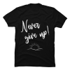 never give up tshirt